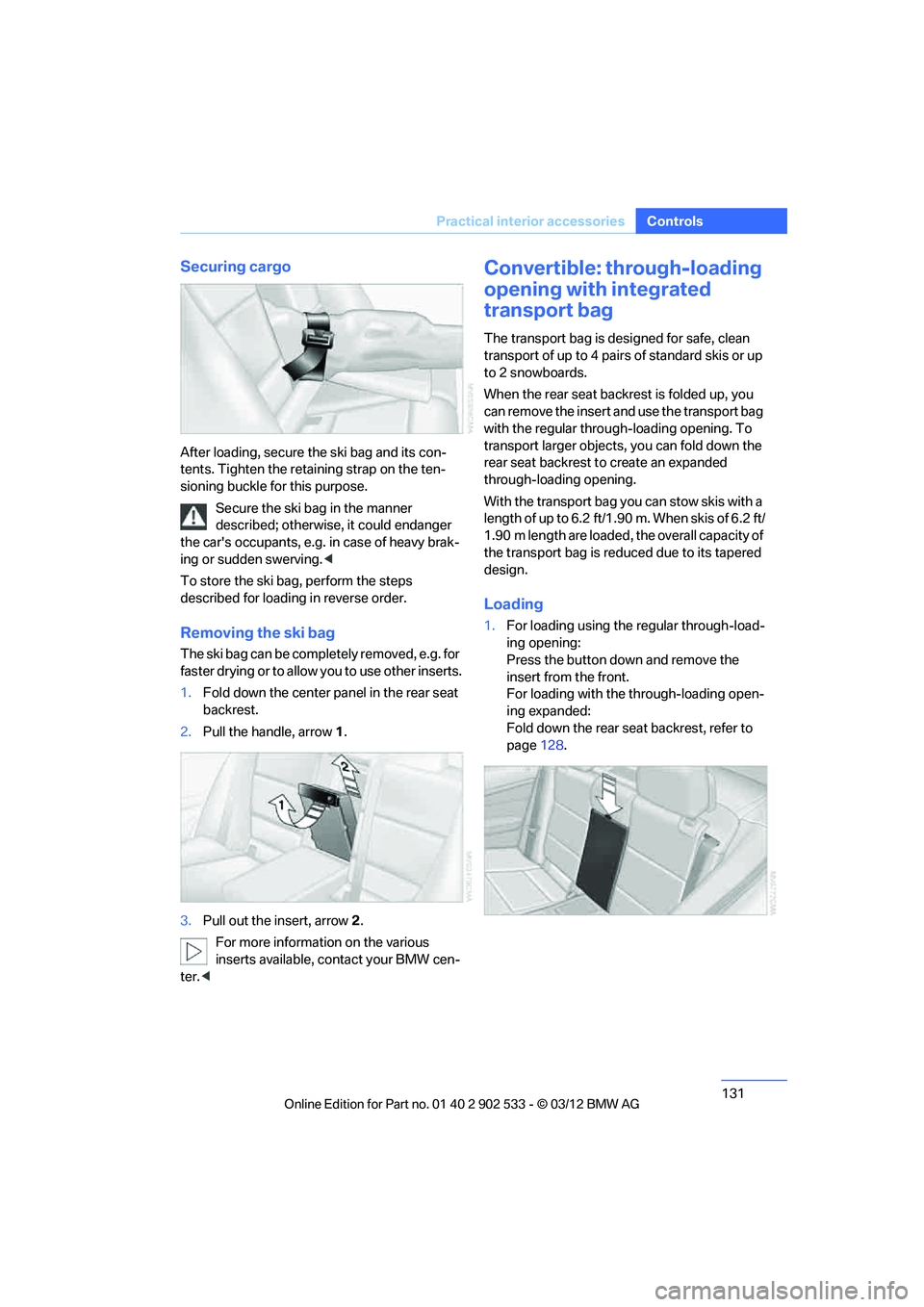 BMW 335IS CONVERTIBLE 2013  Owners Manual 131
Practical interior accessories
Controls
Securing cargo
After loading, secure the ski bag and its con-
tents. Tighten the retaining strap on the ten-
sioning buckle for this purpose.
Secure the ski