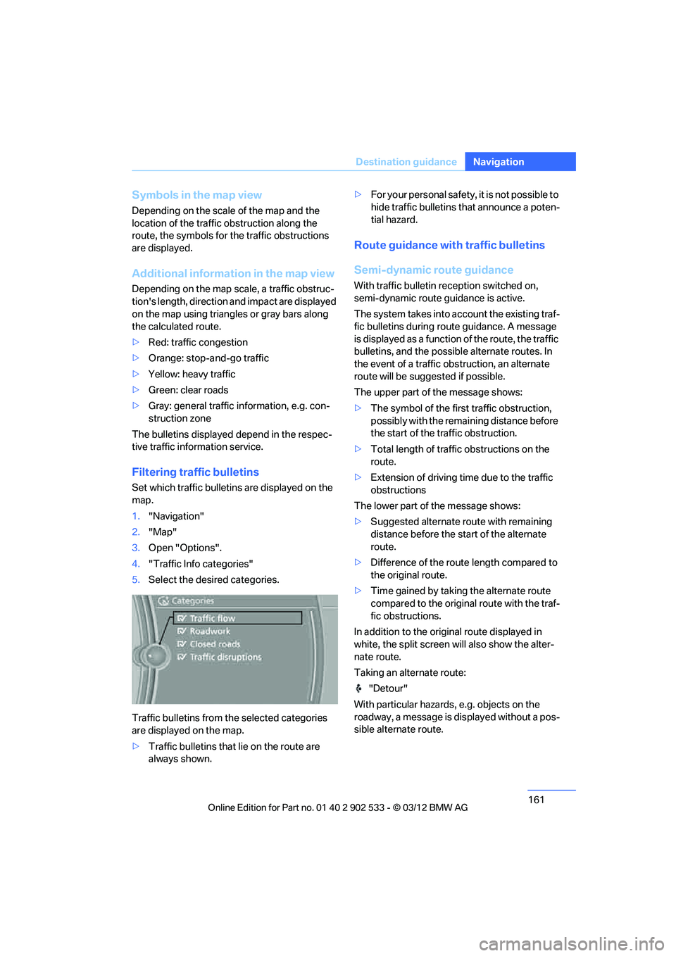 BMW 335IS CONVERTIBLE 2013  Owners Manual 161
Destination guidance
Navigation
Symbols in the map view
Depending on the scale of the map and the 
location of the traffic obstruction along the 
route, the symbols for the traffic obstructions 
a