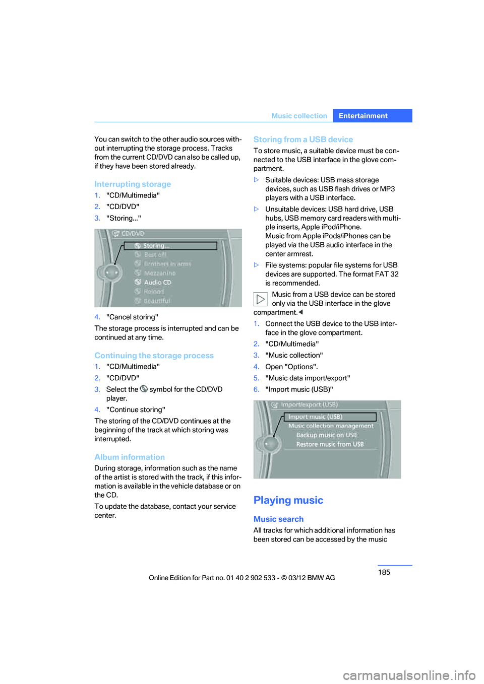 BMW 335IS CONVERTIBLE 2013  Owners Manual 185
Music collection
Entertainment
You can switch to the other audio sources with-
out interrupting the storage process. Tracks 
from the current CD/DVD can also be called up, 
if they have been store