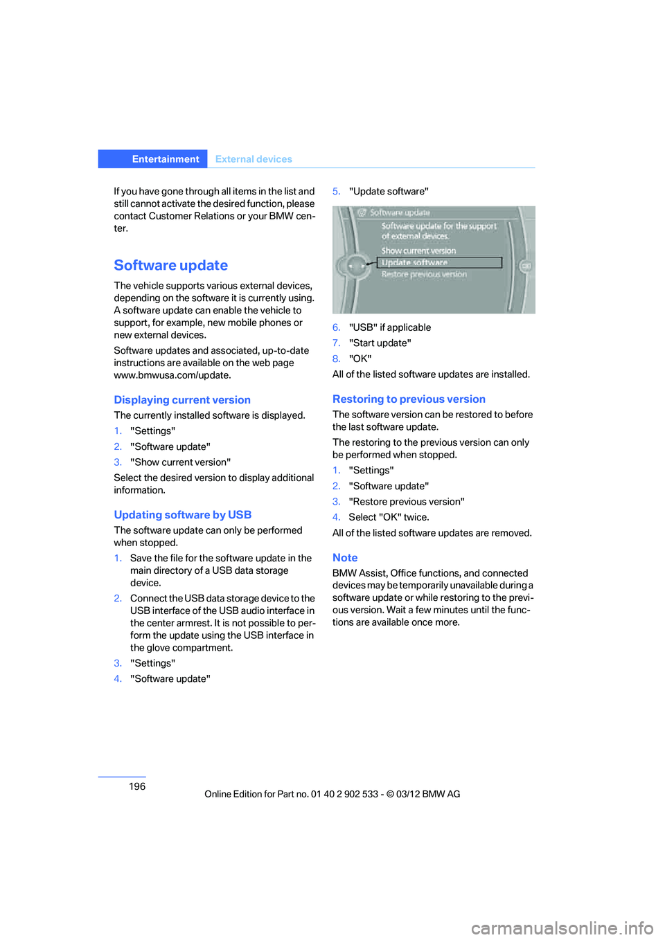 BMW 335IS CONVERTIBLE 2013  Owners Manual 196
EntertainmentExternal devices
If you have gone through all items in the list and 
still cannot activate the desired function, please 
contact Customer Relations or your BMW cen-
ter.
Software upda