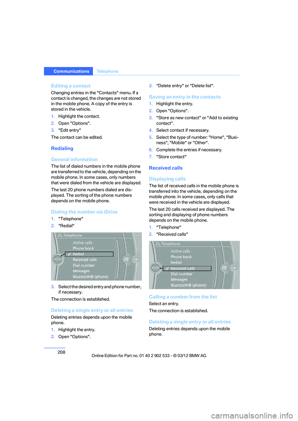 BMW 335IS CONVERTIBLE 2013  Owners Manual 208
CommunicationsTe l e p h o n e
Editing a contact
Changing entries in the  "Contacts" menu. If a 
contact is changed, the changes are not stored 
in the mobile phone. A copy of the entry is 
stored