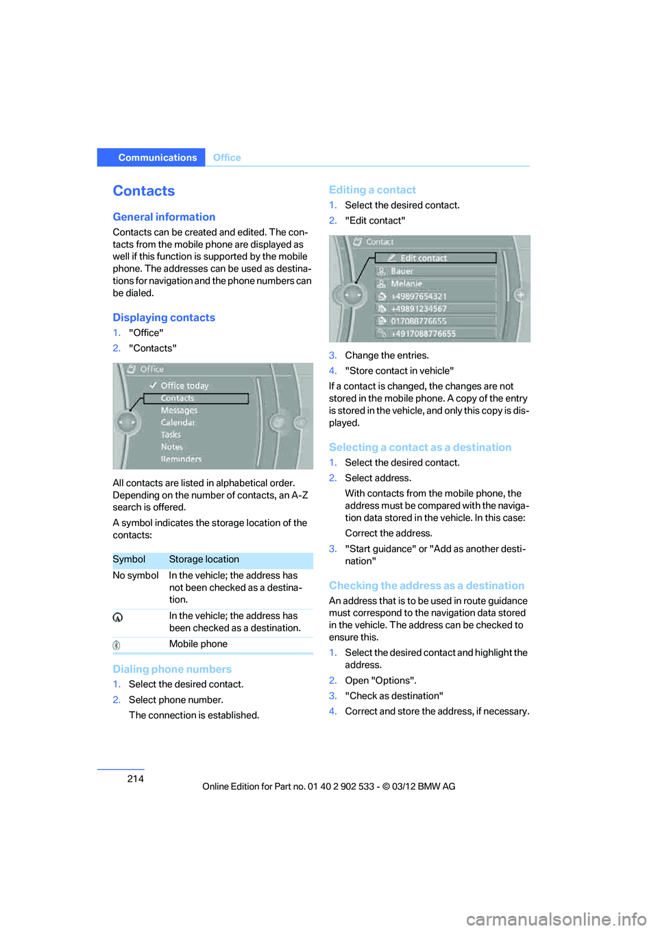 BMW 335IS CONVERTIBLE 2013  Owners Manual 214
CommunicationsOffice
Contacts
General information
Contacts can be created and edited. The con-
tacts from the mobile phone are displayed as 
well if this function is supported by the mobile 
phone