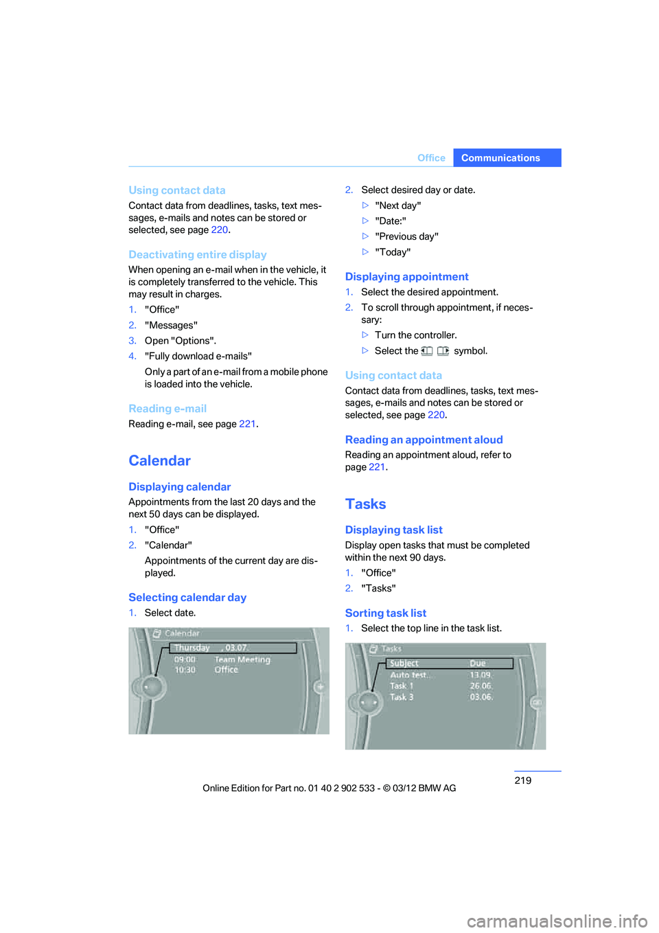 BMW 335IS CONVERTIBLE 2013  Owners Manual 219
Office
Communications
Using contact data
Contact data from deadlines, tasks, text mes-
sages, e-mails and notes can be stored or 
selected, see page
220.
Deactivating entire display
When opening a