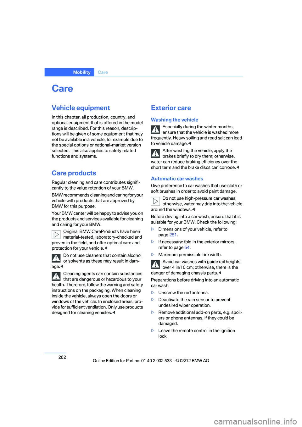 BMW 335IS CONVERTIBLE 2013  Owners Manual 262
MobilityCare
Care
Vehicle equipment
In this chapter, all production, country, and 
optional equipment that is offered in the model 
range is described. For this reason, descrip-
tions will be give