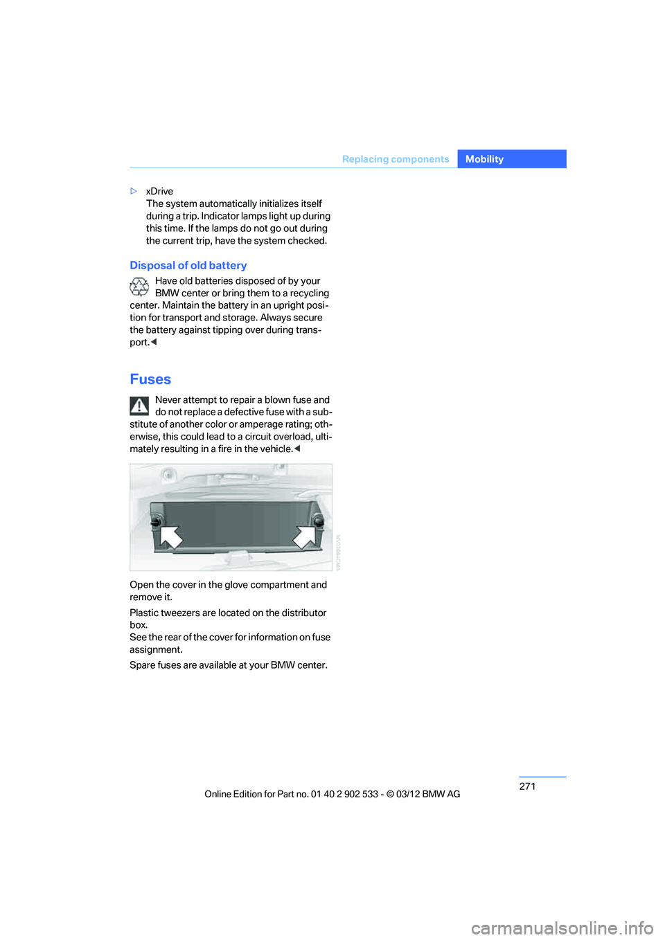 BMW 335IS CONVERTIBLE 2013  Owners Manual 271
Replacin g components
Mobility
>
xDrive
The system automatically initializes itself 
during a trip. Indicator lamps light up during 
this time. If the lamps do not go out during 
the current trip,
