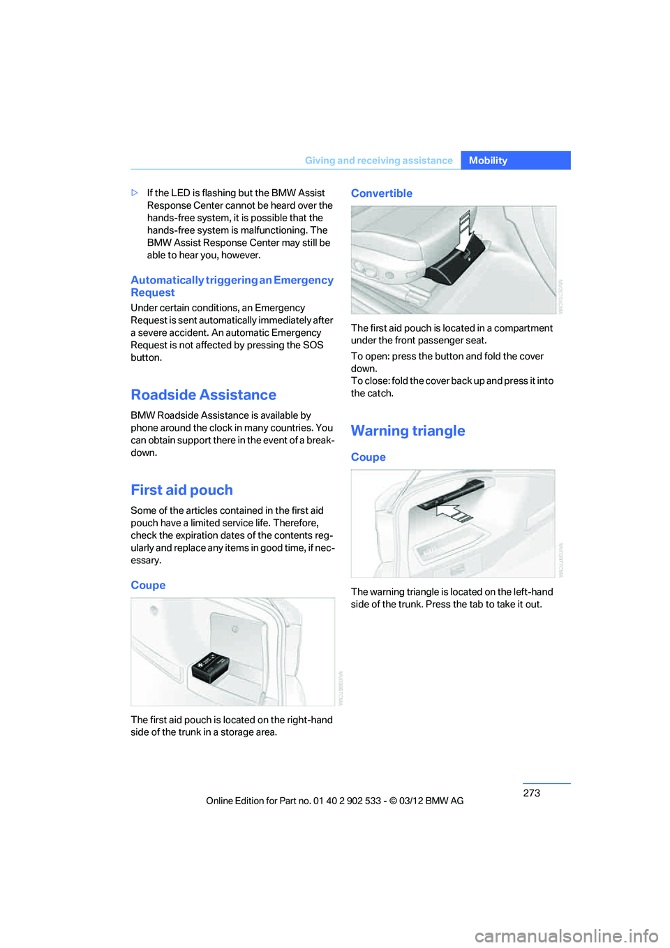 BMW 335IS CONVERTIBLE 2013  Owners Manual 273
Giving and receiving assistance
Mobility
>
If the LED is flashing but the BMW Assist 
Response Center cannot be heard over the 
hands-free system, it is possible that the 
hands-free system is mal