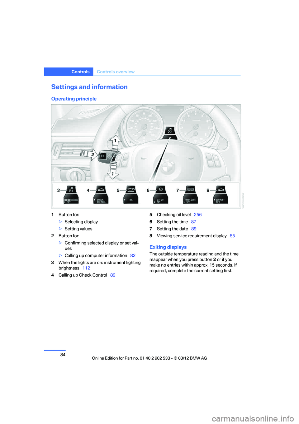 BMW 335IS CONVERTIBLE 2013 Owners Manual 84
ControlsControls overview
Settings and information
Operating principle
1Button for:
>Selecting display
> Setting values
2 Button for:
>Confirming selected display or set val-
ues
> Calling up compu BMW 335IS CONVERTIBLE 2013 Owners Manual 84
ControlsControls overview
Settings and information
Operating principle
1Button for:
>Selecting display
> Setting values
2 Button for:
>Confirming selected display or set val-
ues
> Calling up compu