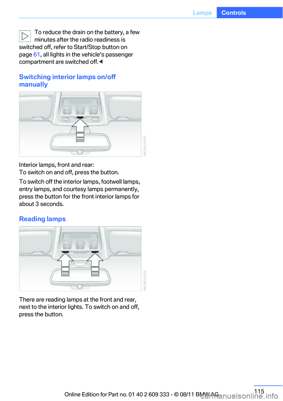 BMW 335IS CONVERTIBLE 2012  Owners Manual 115
Lamps
Controls
To reduce the drain 
on the battery, a few 
minutes after the radio readiness is 
switched off, refer to  Start/Stop button on 
page 61, all lights in the vehicles passenger 
compa