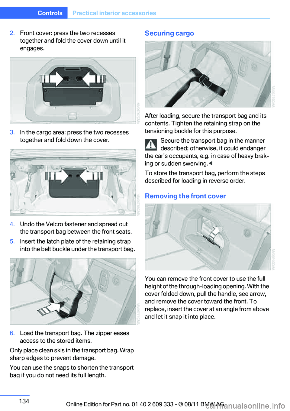 BMW 335IS CONVERTIBLE 2012  Owners Manual 134
ControlsPractical interior accessories
2.Front cover: press the two recesses 
together and fold the  cover down until it 
engages.
3. In the cargo area: press the two recesses 
together and fold d