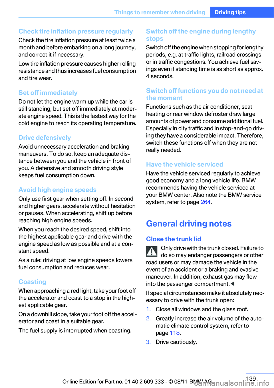 BMW 335IS CONVERTIBLE 2012  Owners Manual 139
Things to remember when driving
Driving tips
Check tire inflation pressure regularly
Check the tire inflation pr
essure at least twice a 
month and before embarking on a long journey, 
and correct