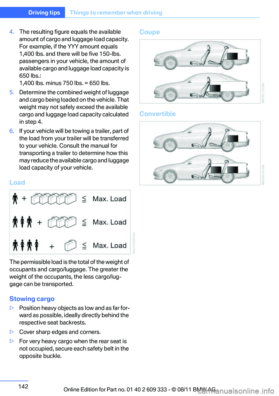 BMW 335IS CONVERTIBLE 2012  Owners Manual 142
Driving tipsThings to remember when driving
4.The resulting figure equals the available 
amount of cargo and luggage load capacity. 
For example, if the YYY amount equals 
1,400 lbs. and there wil