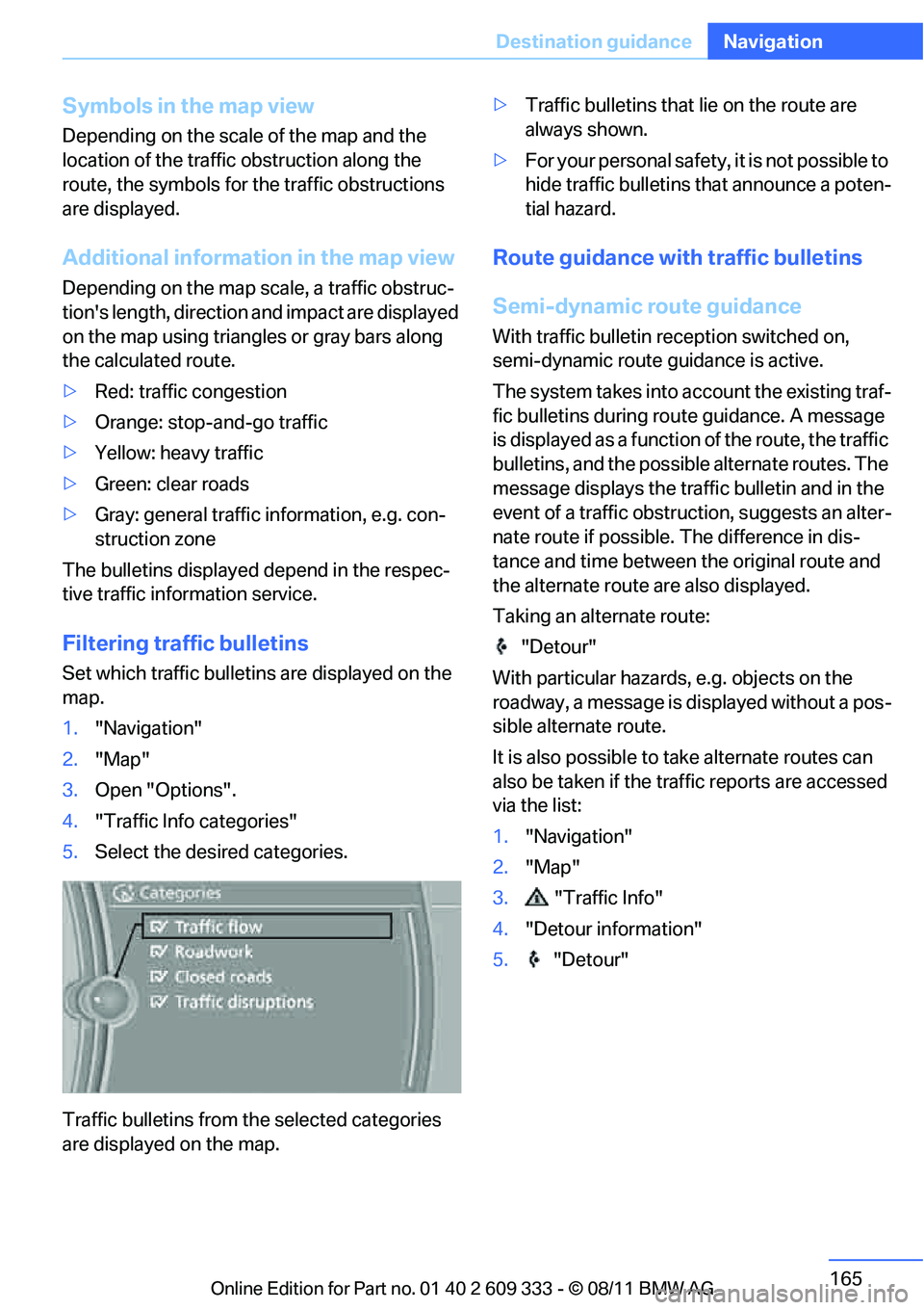 BMW 335IS CONVERTIBLE 2012  Owners Manual 165
Destination guidance
Navigation
Symbols in the map view
Depending on the scale of the map and the 
location of the traffic obstruction along the 
route, the symbols for th
e traffic obstructions 
