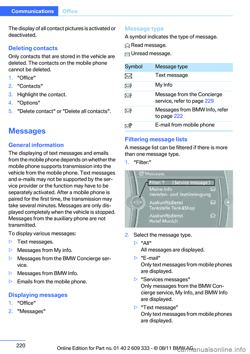 BMW 335IS CONVERTIBLE 2012  Owners Manual 220
CommunicationsOffice
The display of all contact  pictures is activated or 
deactivated.
Deleting contacts
Only contacts that are stored in the vehicle are 
deleted. The contacts  on the mobile pho