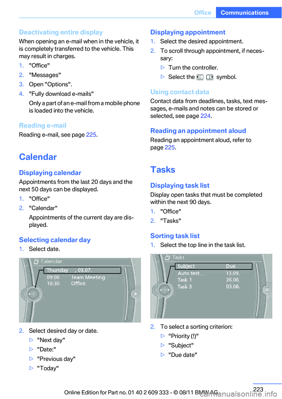 BMW 335IS CONVERTIBLE 2012  Owners Manual 223
Office
Communications
Deactivating entire display
When opening an e-mail when in the vehicle, it 
is completely transferre
d to the vehicle. This 
may result in charges.
1. "Office"
2. "Messages"
