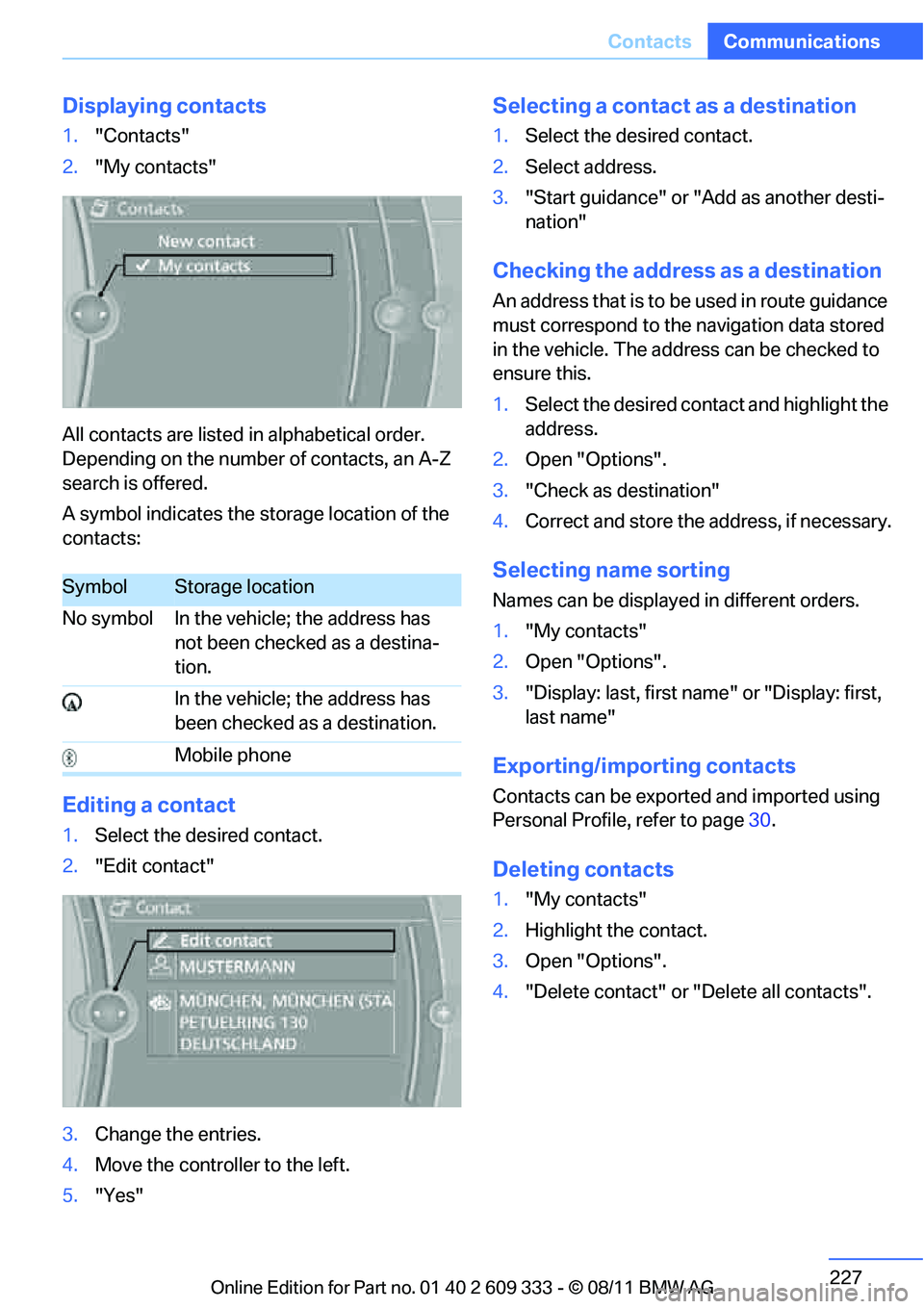 BMW 335IS CONVERTIBLE 2012  Owners Manual 227
Contacts
Communications
Displaying contacts
1.
"Contacts"
2. "My contacts"
All contacts are listed in  alphabetical order. 
Depending on the number of contacts, an A-Z 
search is offered.
A symbol
