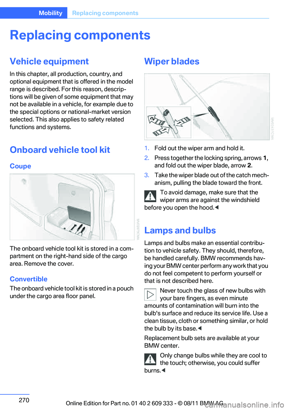 BMW 335IS CONVERTIBLE 2012 Owners Manual 270
MobilityReplacing components
Replacing components
Vehicle equipment
In this chapter, all pr oduction, country, and
optional equipment that is offered in the model
range is described. For this re BMW 335IS CONVERTIBLE 2012 Owners Manual 270
MobilityReplacing components
Replacing components
Vehicle equipment
In this chapter, all pr oduction, country, and
optional equipment that is offered in the model
range is described. For this re