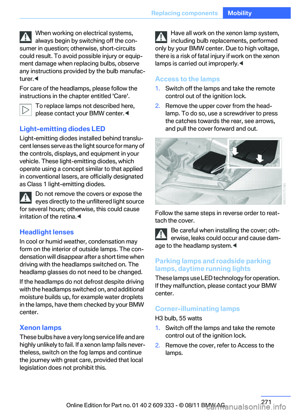 BMW 335IS CONVERTIBLE 2012 Owners Manual 271
Replacing components
Mobility
When working on electrical systems,
always begin by switching off the con-
sumer in question; otherwise, short-circuits
could result. To avoid possible injury or eq BMW 335IS CONVERTIBLE 2012 Owners Manual 271
Replacing components
Mobility
When working on electrical systems,
always begin by switching off the con-
sumer in question; otherwise, short-circuits
could result. To avoid possible injury or eq
