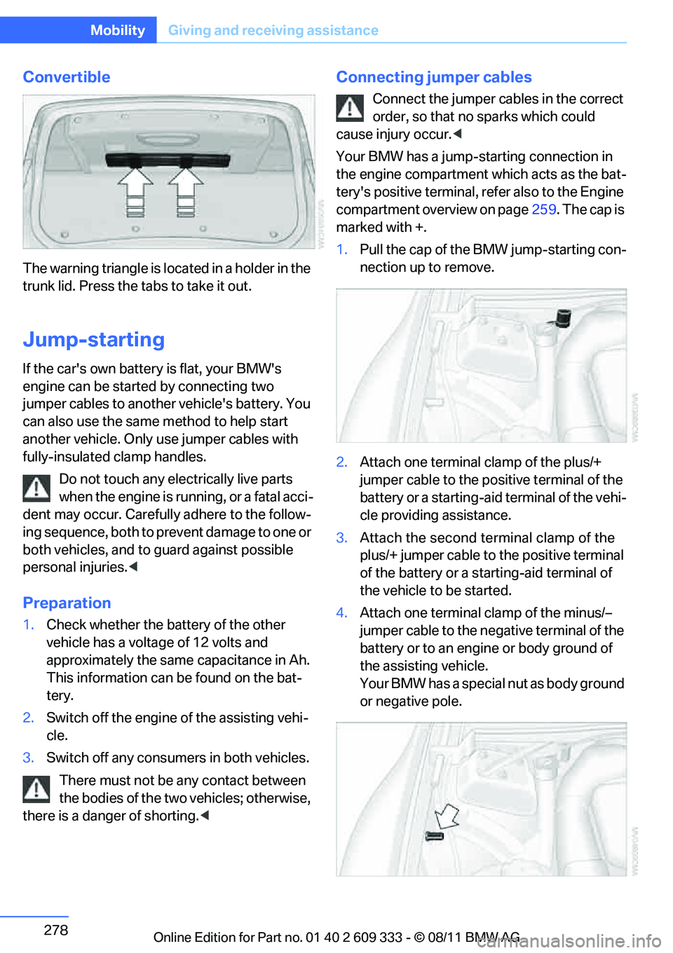 BMW 335IS CONVERTIBLE 2012 Owners Manual 278
MobilityGiving and receiving assistance
Convertible
The warning triangle is lo cated in a holder in the
trunk lid. Press the tabs to take it out.
Jump-starting
If the cars own battery is flat, y BMW 335IS CONVERTIBLE 2012 Owners Manual 278
MobilityGiving and receiving assistance
Convertible
The warning triangle is lo cated in a holder in the
trunk lid. Press the tabs to take it out.
Jump-starting
If the cars own battery is flat, y