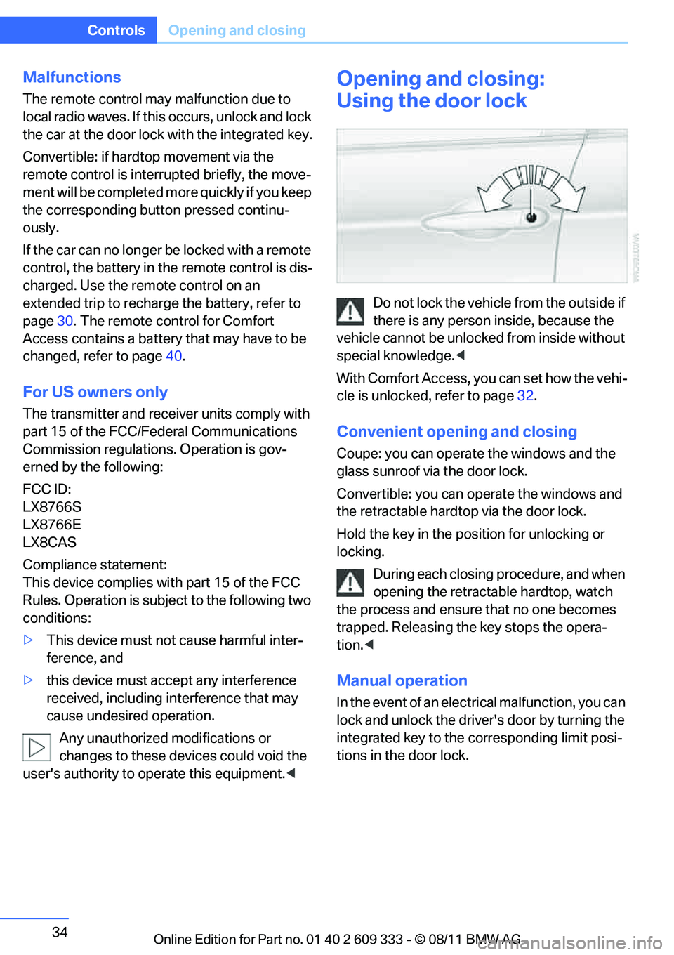 BMW 335IS CONVERTIBLE 2012 Owners Guide 34
ControlsOpening and closing
Malfunctions
The remote control may malfunction due to
local radio waves. If this occurs, unlock and lock
the car at the door lock with the integrated key.
Convertib BMW 335IS CONVERTIBLE 2012 Owners Guide 34
ControlsOpening and closing
Malfunctions
The remote control may malfunction due to
local radio waves. If this occurs, unlock and lock
the car at the door lock with the integrated key.
Convertib