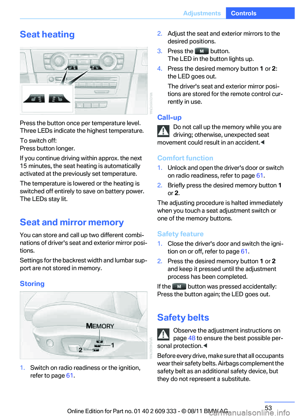 BMW 335IS CONVERTIBLE 2012  Owners Manual 53
Adjustments
Controls
Seat heating
Press the button once per temperature level. 
Three LEDs indicate the highest temperature.
To switch off:
Press button longer.
If you continue driving within appro