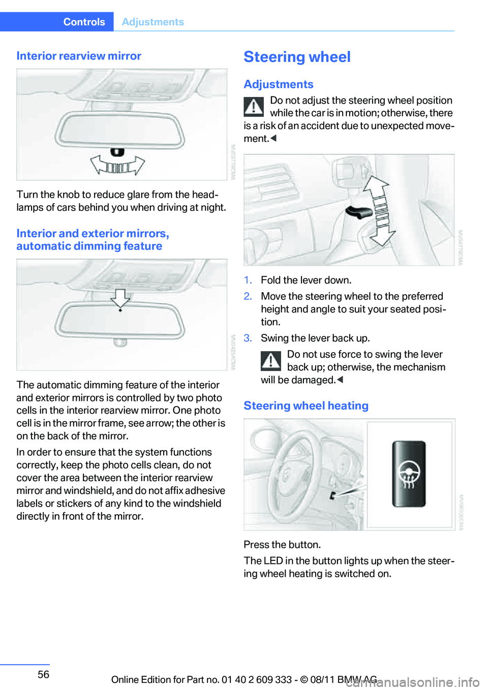 BMW 335IS CONVERTIBLE 2012 Workshop Manual 56
ControlsAdjustments
Interior rearview mirror
Turn the knob to reduce glare from the head-
lamps of cars behind you when driving at night.
Interior and exterior mirrors,
automatic dimming feature
T BMW 335IS CONVERTIBLE 2012 Workshop Manual 56
ControlsAdjustments
Interior rearview mirror
Turn the knob to reduce glare from the head-
lamps of cars behind you when driving at night.
Interior and exterior mirrors,
automatic dimming feature
T