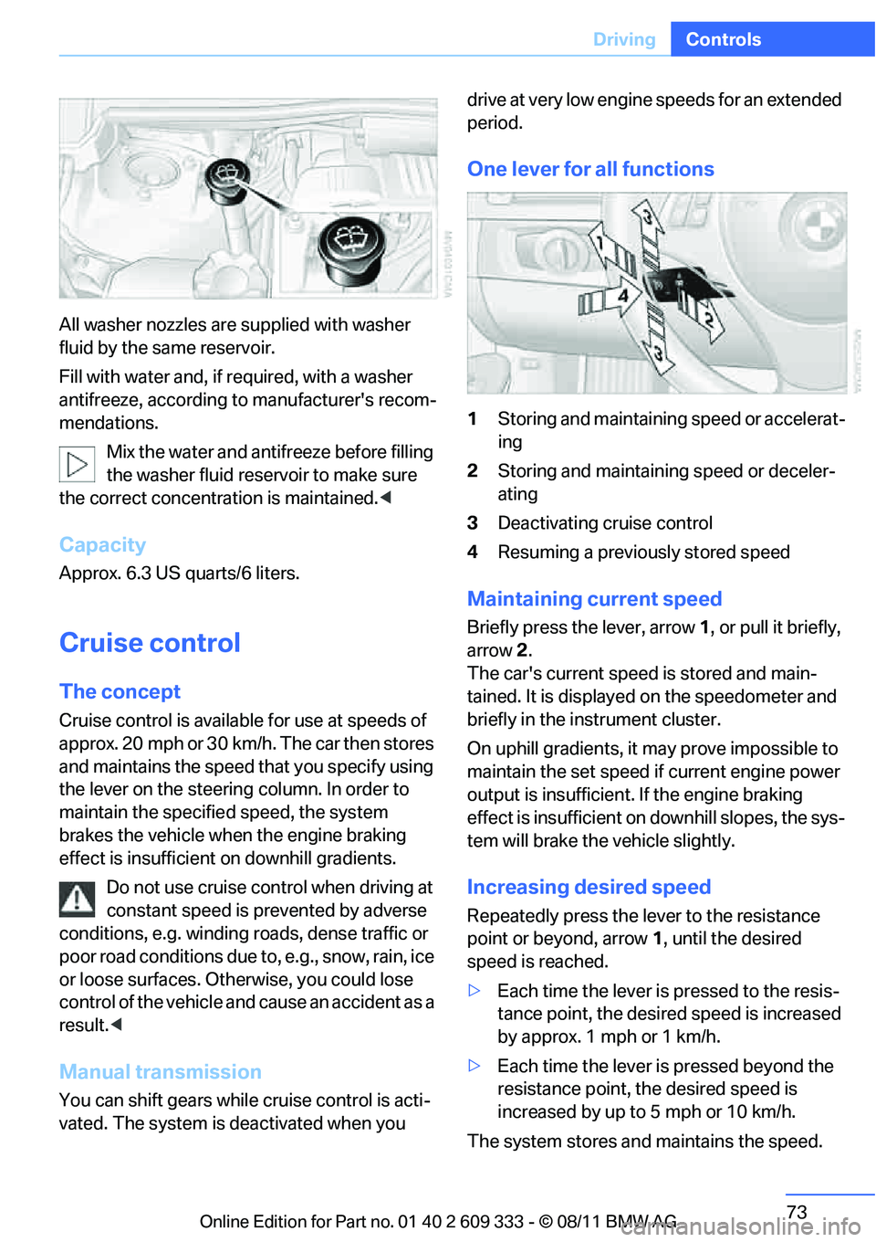 BMW 335IS CONVERTIBLE 2012 Manual PDF 73
Driving
Controls
All washer nozzles are 
supplied with washer 
fluid by the same reservoir.
Fill with water and, if  required, with a washer 
antifreeze, according to  manufacturers recom-
mendati
