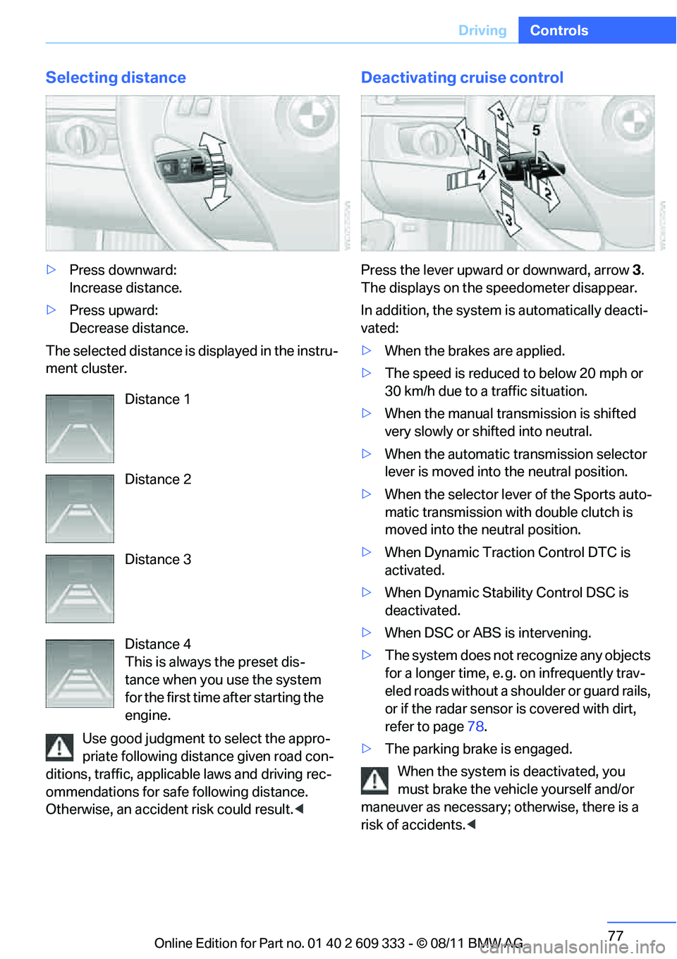BMW 335IS CONVERTIBLE 2012 Manual PDF 77
Driving
Controls
Selecting distance
>
Press downward: 
Increase distance.
> Press upward: 
Decrease distance.
The selected distance is  displayed in the instru-
ment cluster.
Use good judgment to s