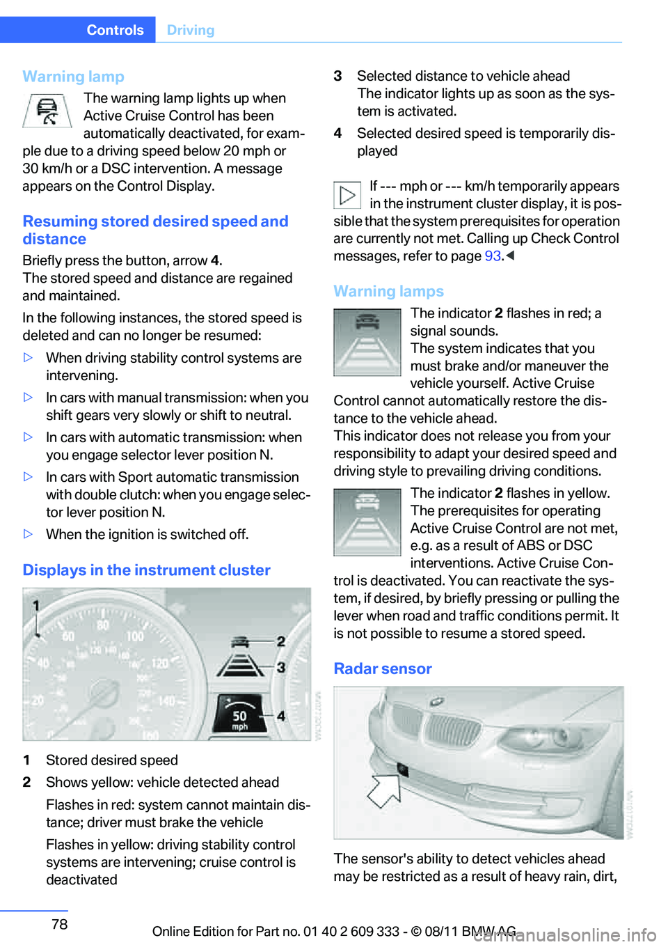 BMW 335IS CONVERTIBLE 2012 Manual PDF 78
ControlsDriving
Warning lamp
The warning lamp lights up when 
Active Cruise Co ntrol has been 
automatically deactivated, for exam-
ple due to a driving speed below 20 mph or 
30 km/h or a DSC inte