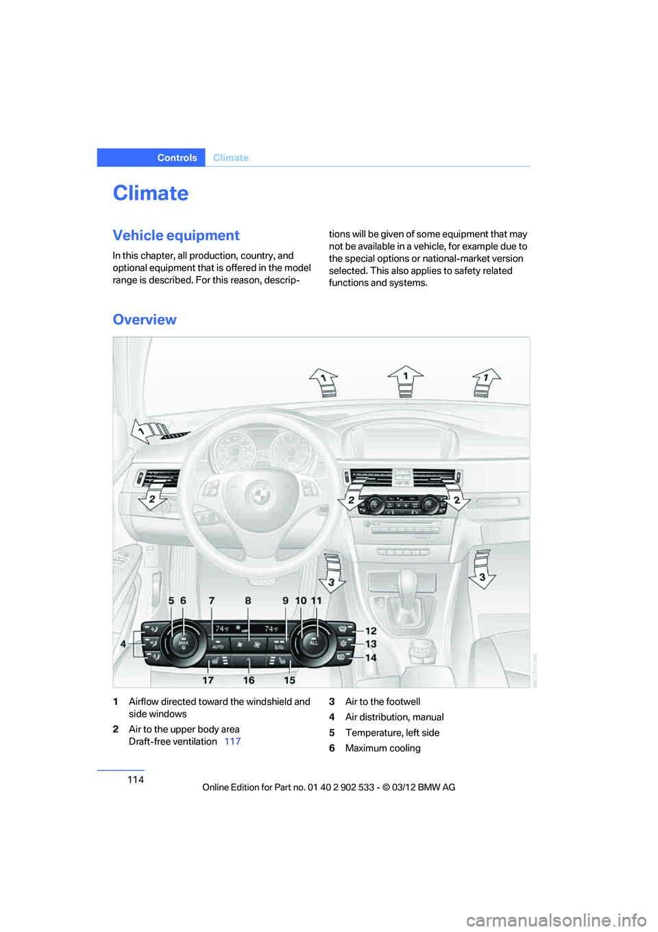 BMW 335IS COUPE 2013 Owners Manual 114
ControlsClimate
Climate
Vehicle equipment
In this chapter, all production, country, and
optional equipment that is offered in the model
range is described. For this reason, descrip- tions will b BMW 335IS COUPE 2013 Owners Manual 114
ControlsClimate
Climate
Vehicle equipment
In this chapter, all production, country, and
optional equipment that is offered in the model
range is described. For this reason, descrip- tions will b