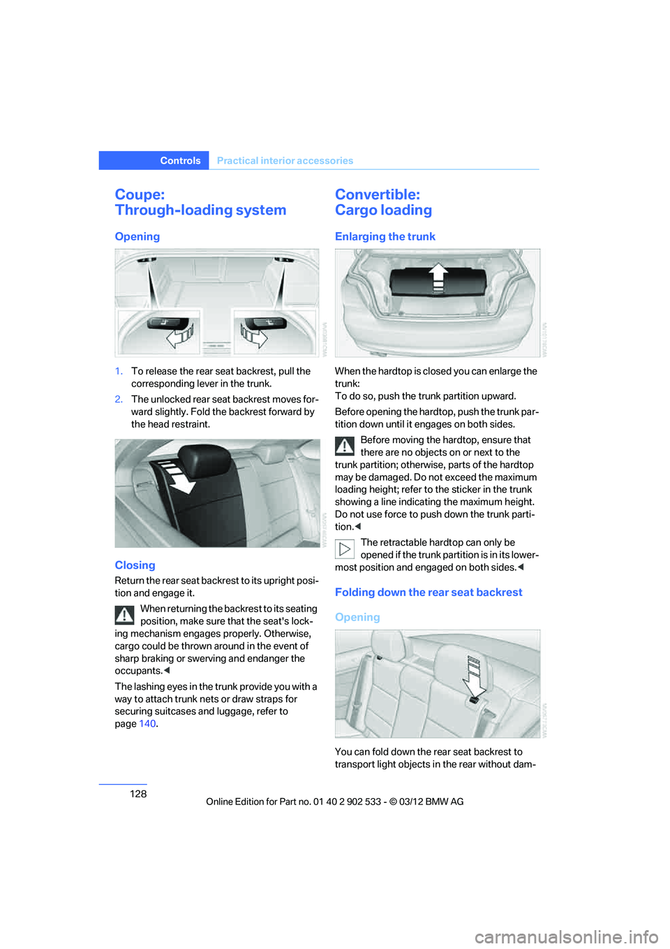 BMW 335IS COUPE 2013 Owners Manual 128
ControlsPractical interior accessories
Coupe:
Through-loading system
Opening
1.To release the rear seat backrest, pull the
corresponding lever in the trunk.
2. The unlocked rear seat backrest mov BMW 335IS COUPE 2013 Owners Manual 128
ControlsPractical interior accessories
Coupe:
Through-loading system
Opening
1.To release the rear seat backrest, pull the
corresponding lever in the trunk.
2. The unlocked rear seat backrest mov