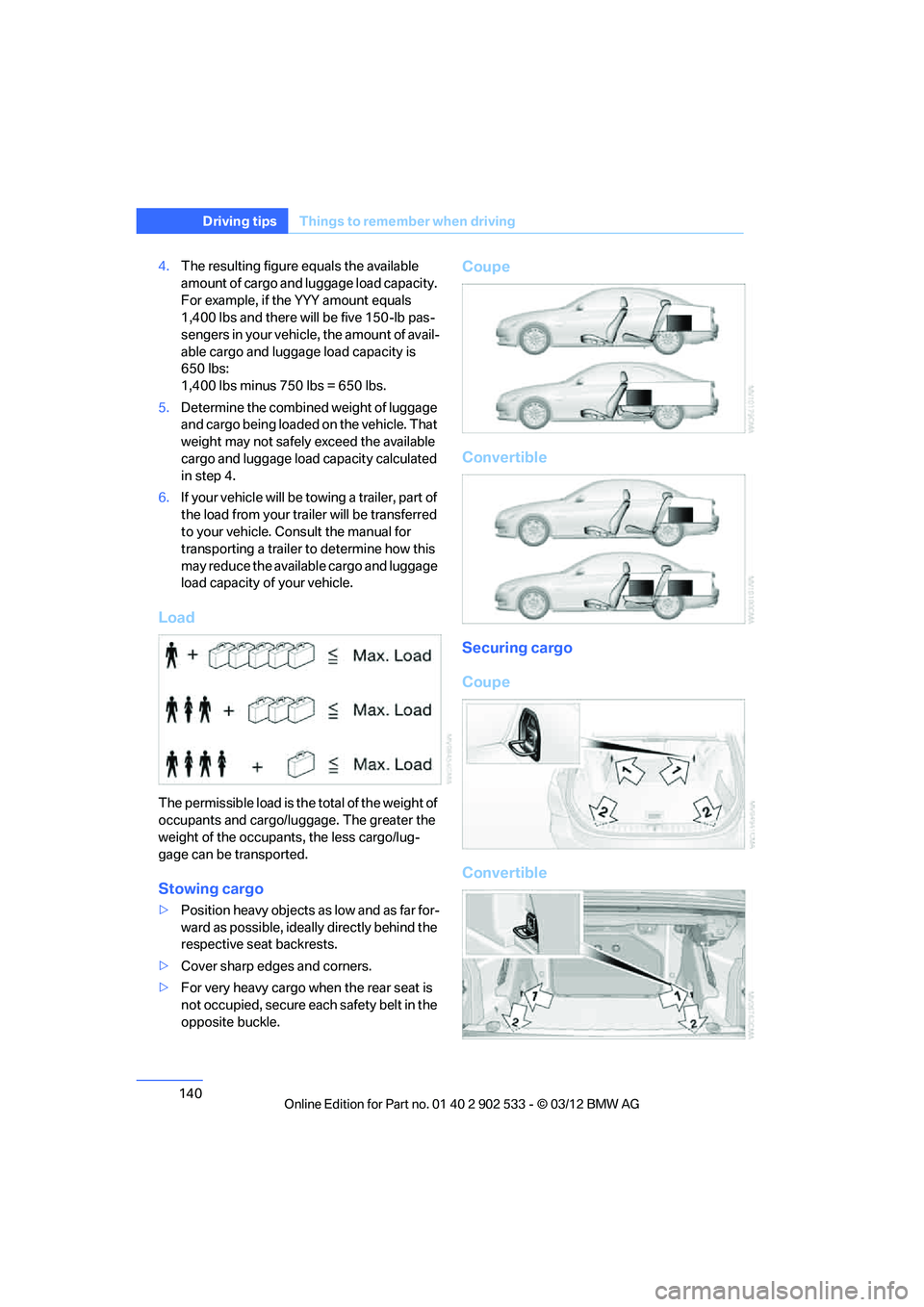 BMW 335IS COUPE 2013 Owners Manual 140
Driving tipsThings to remember when driving
4.The resulting figure equals the available
amount of cargo and luggage load capacity.
For example, if the YYY amount equals
1,400 lbs and there will BMW 335IS COUPE 2013 Owners Manual 140
Driving tipsThings to remember when driving
4.The resulting figure equals the available
amount of cargo and luggage load capacity.
For example, if the YYY amount equals
1,400 lbs and there will