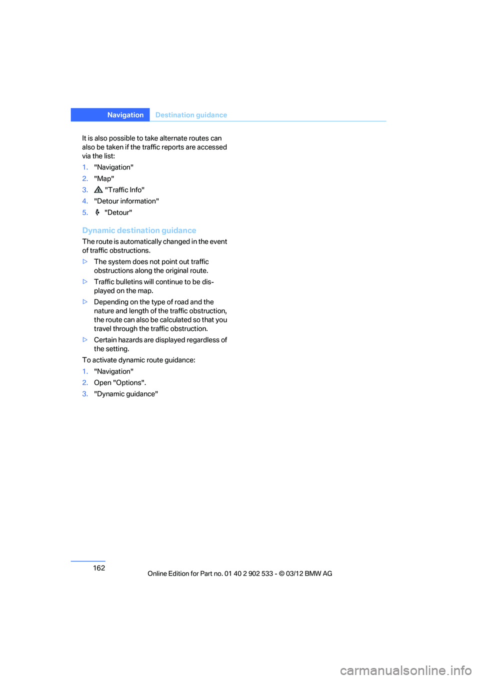 BMW 335IS COUPE 2013 Owners Manual 162
NavigationDestination guidance
It is also possible to take alternate routes can
also be taken if the traffic reports are accessed
via the list:
1."Navigation"
2. "Map"
3. "Traffic Info"
4. "Det BMW 335IS COUPE 2013 Owners Manual 162
NavigationDestination guidance
It is also possible to take alternate routes can
also be taken if the traffic reports are accessed
via the list:
1."Navigation"
2. "Map"
3. "Traffic Info"
4. "Det