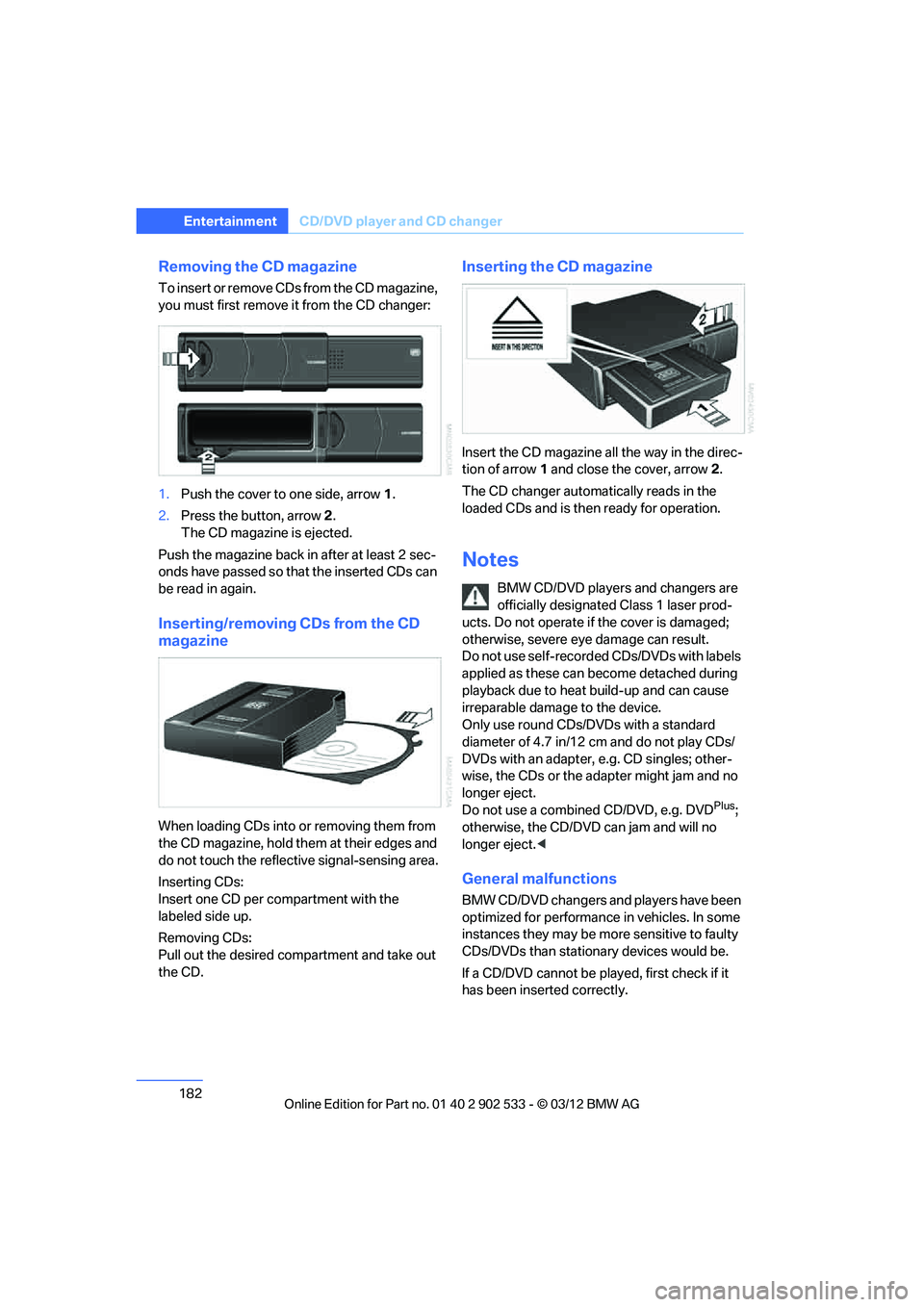 BMW 335IS COUPE 2013 Owners Manual 182
EntertainmentCD/DVD player and CD changer
Removing the CD magazine
To insert or remove CDs from the CD magazine,
you must first remove it from the CD changer:
1.Push the cover to one side, arrow BMW 335IS COUPE 2013 Owners Manual 182
EntertainmentCD/DVD player and CD changer
Removing the CD magazine
To insert or remove CDs from the CD magazine,
you must first remove it from the CD changer:
1.Push the cover to one side, arrow