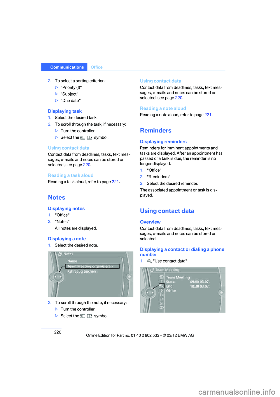 BMW 335IS COUPE 2013 Owners Manual 220
CommunicationsOffice
2.To select a sorting criterion:
>"Priority (!)"
> "Subject"
> "Due date"
Displaying task
1. Select the desired task.
2. To scroll through the task, if necessary:
>Turn the co BMW 335IS COUPE 2013 Owners Manual 220
CommunicationsOffice
2.To select a sorting criterion:
>"Priority (!)"
> "Subject"
> "Due date"
Displaying task
1. Select the desired task.
2. To scroll through the task, if necessary:
>Turn the co