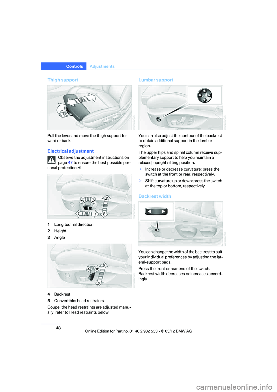 BMW 335IS COUPE 2013 Service Manual 48
ControlsAdjustments
Thigh support
Pull the lever and move the thigh support for-
ward or back.
Electrical adjustment
Observe the adjustment instructions on 
page47 to ensure the best possible per-
