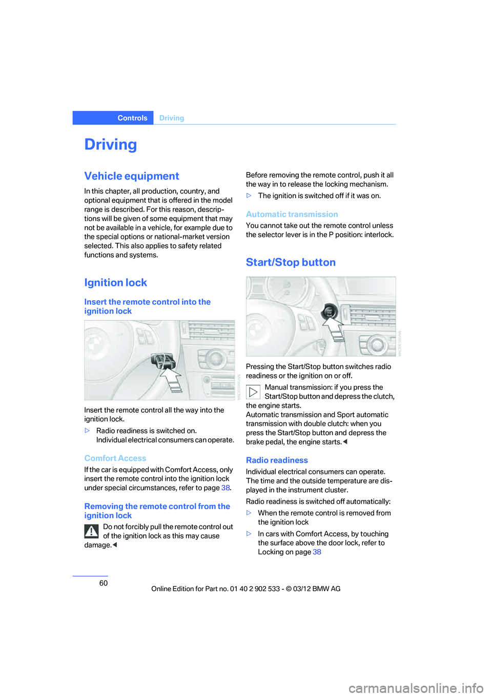 BMW 335IS COUPE 2013 Repair Manual 60
ControlsDriving
Driving
Vehicle equipment
In this chapter, all production, country, and
optional equipment that is offered in the model
range is described. For this reason, descrip-
tions will be BMW 335IS COUPE 2013 Repair Manual 60
ControlsDriving
Driving
Vehicle equipment
In this chapter, all production, country, and
optional equipment that is offered in the model
range is described. For this reason, descrip-
tions will be