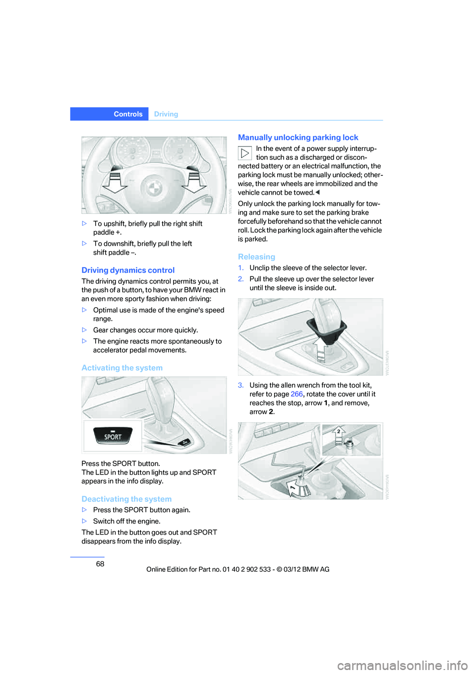 BMW 335IS COUPE 2013 Repair Manual 68
ControlsDriving
>To upshift, briefly pull the right shift
paddle +.
> To downshift, briefly pull the left
shift paddle –.
Driving dynamics control
The driving dynamics control permits you, at
BMW 335IS COUPE 2013 Repair Manual 68
ControlsDriving
>To upshift, briefly pull the right shift
paddle +.
> To downshift, briefly pull the left
shift paddle –.
Driving dynamics control
The driving dynamics control permits you, at