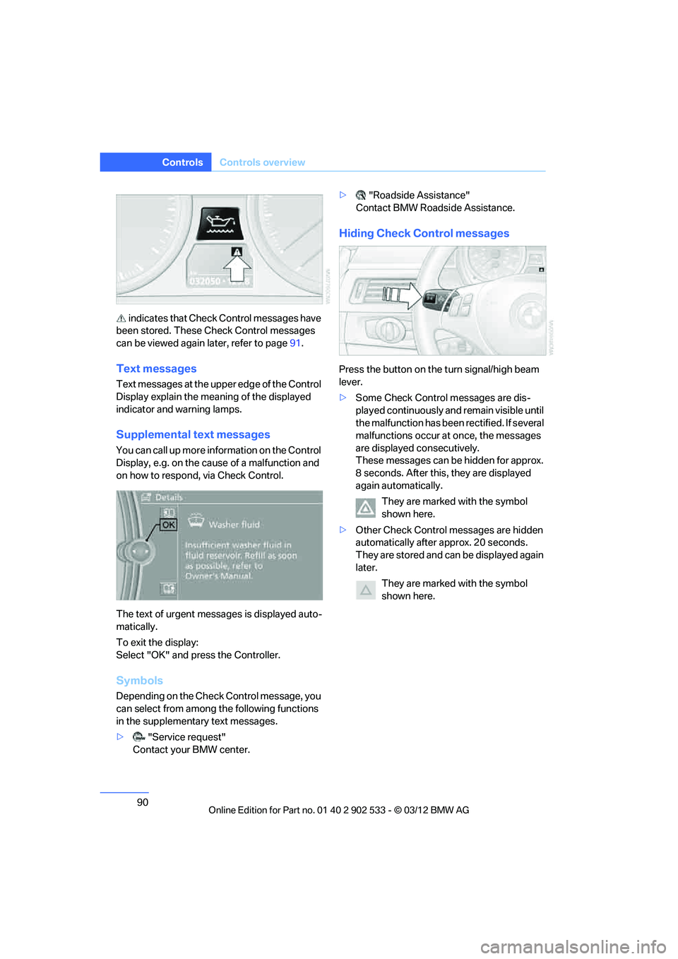 BMW 335IS COUPE 2013  Owners Manual 90
ControlsControls overview
 indicates that Check Control messages have 
been stored. These Check Control messages 
can be viewed again later, refer to page 91.
Text messages
Text messages at the upp