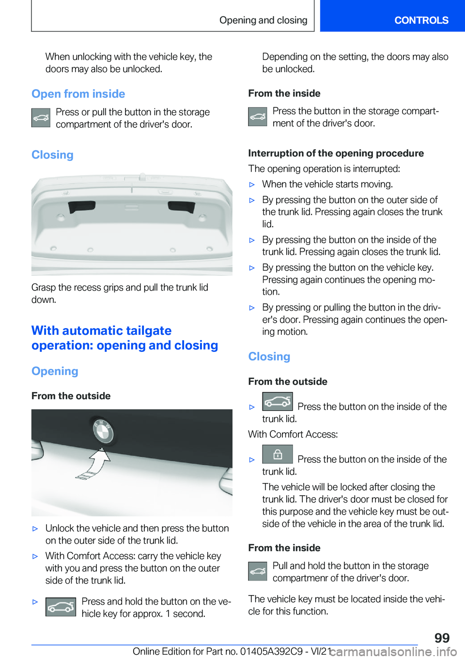 BMW 4 SERIES 2022  Owners Manual �W�h�e�n��u�n�l�o�c�k�i�n�g��w�i�t�h��t�h�e��v�e�h�i�c�l�e��k�e�y�,��t�h�e�d�o�o�r�s��m�a�y��a�l�s�o��b�e��u�n�l�o�c�k�e�d�.
�O�p�e�n��f�r�o�m��i�n�s�i�d�e
�P�r�e�s�s��o�r��p�u�l�l��t�h
