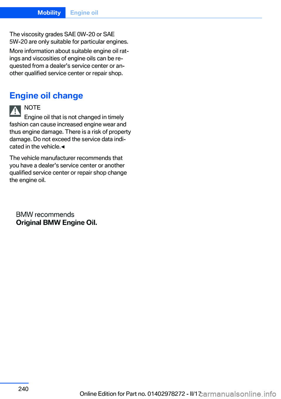 BMW 4 SERIES COUPE 2018  Owners Manual �T�h�e� �v�i�s�c�o�s�i�t�y� �g�r�a�d�e�s� �S�A�E� �0�W�-�2�0� �o�r� �S�A�E�5�W�-�2�0� �a�r�e� �o�n�l�y� �s�u�i�t�a�b�l�e� �f�o�r� �p�a�r�t�i�c�u�l�a�r� �e�n�g�i�n�e�s�.
�M�o�r�e� �i�n�f�o�r�m�a�t�i�o�