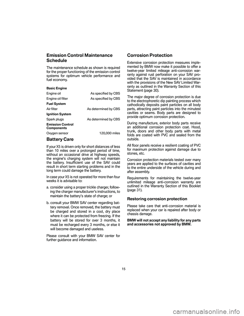 BMW 4.8I 2007 User Guide Emission Control Maintenance
Schedule
The maintenance schedule as shown is required
for the proper functioning of the emission control
systems for optimum vehicle performance and
fuel economy.
Basic E