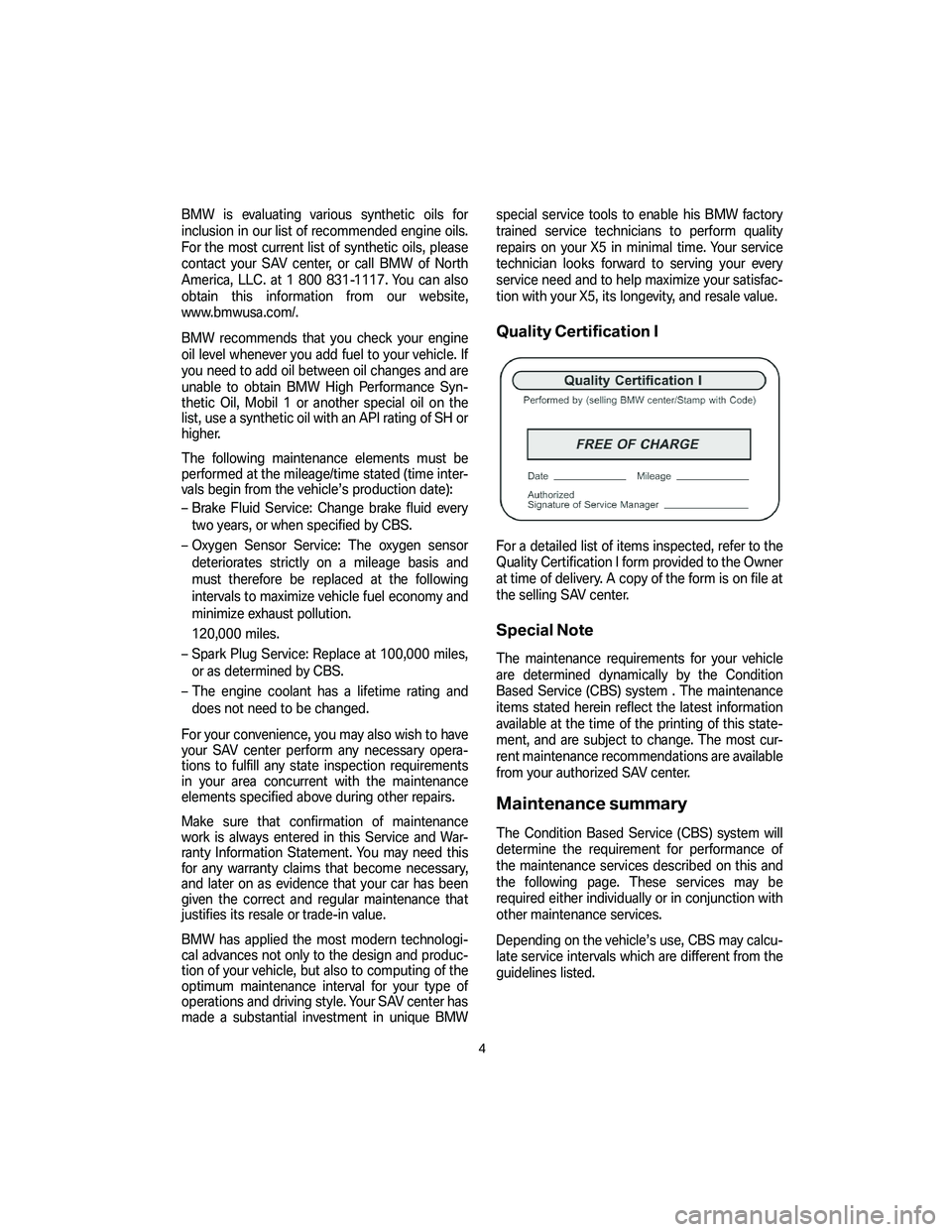 BMW 4.8I 2007  Owners Manual BMW is evaluating various synthetic oils for
inclusion in our list of recommended engine oils.
For the most current list of synthetic oils, please
contact your SAV center, or call BMW of North
America