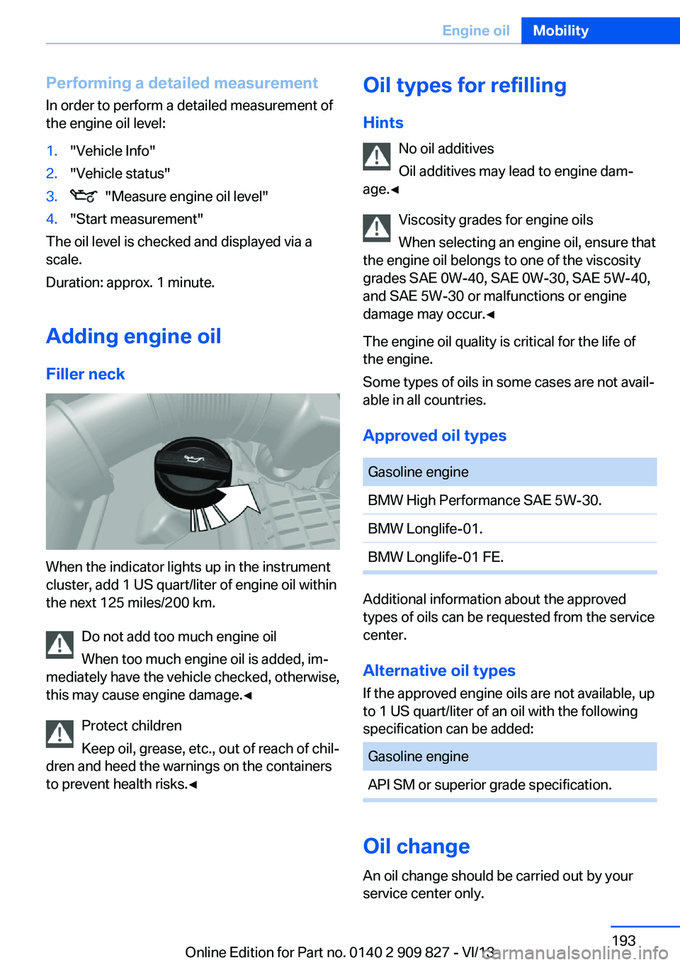 BMW 428I COUPE 2014  Owners Manual Performing a detailed measurement
In order to perform a detailed measurement of
the engine oil level:1."Vehicle Info"2."Vehicle status"3.  "Measure engine oil level"4."Star