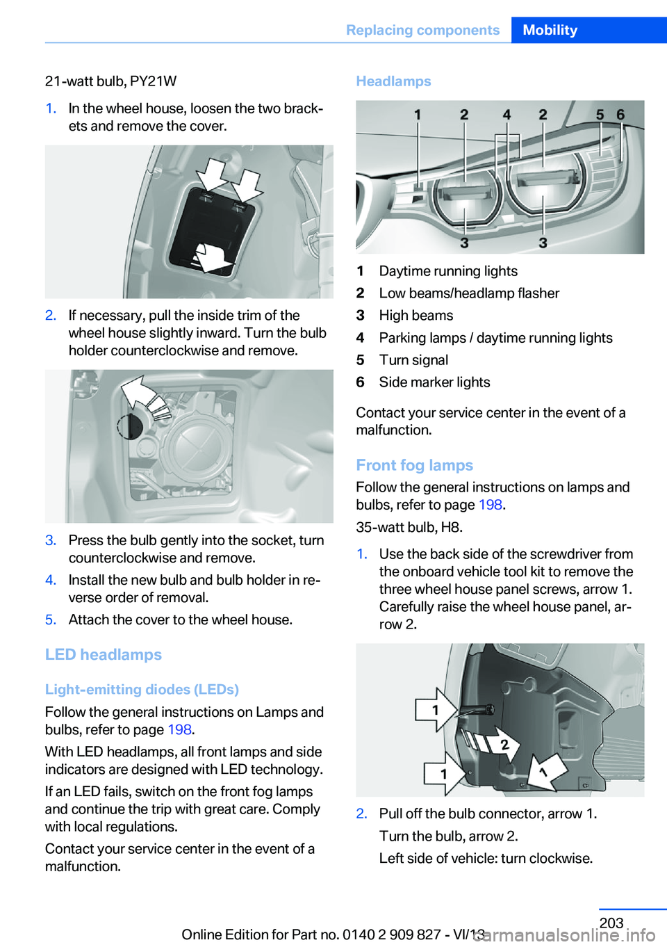 BMW 428I COUPE 2014  Owners Manual 21-watt bulb, PY21W1.In the wheel house, loosen the two brack‐
ets and remove the cover.2.If necessary, pull the inside trim of the
wheel house slightly inward. Turn the bulb
holder counterclockwise