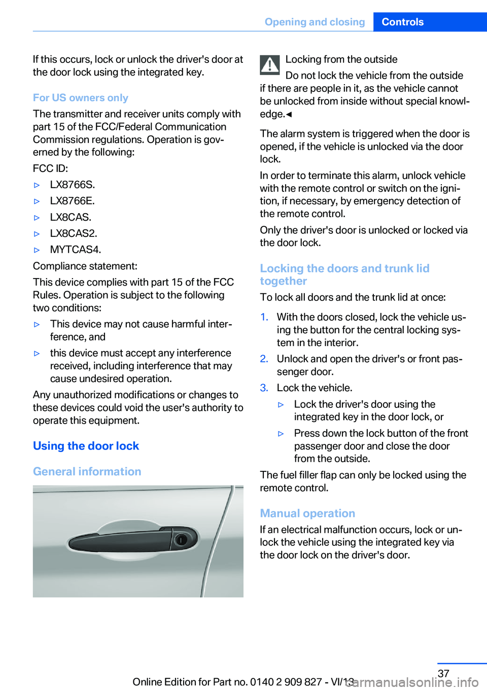 BMW 428I COUPE 2014  Owners Manual If this occurs, lock or unlock the driver's door at
the door lock using the integrated key.
For US owners only
The transmitter and receiver units comply with
part 15 of the FCC/Federal Communicati