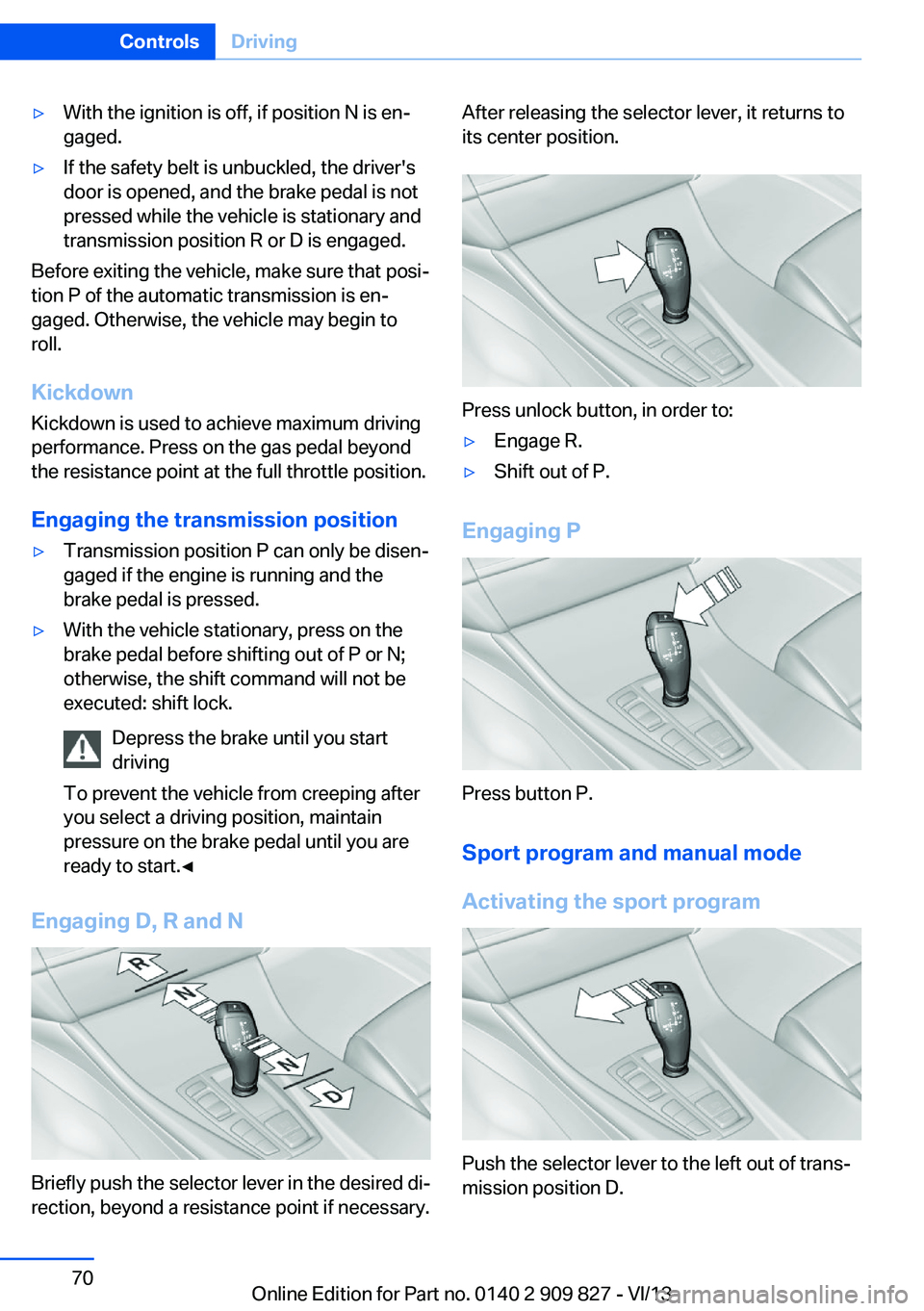 BMW 428I COUPE 2014 Repair Manual ▷With the ignition is off, if position N is en‐
gaged.▷If the safety belt is unbuckled, the driver's
door is opened, and the brake pedal is not
pressed while the vehicle is stationary and
tr BMW 428I COUPE 2014 Repair Manual ▷With the ignition is off, if position N is en‐
gaged.▷If the safety belt is unbuckled, the driver's
door is opened, and the brake pedal is not
pressed while the vehicle is stationary and
tr