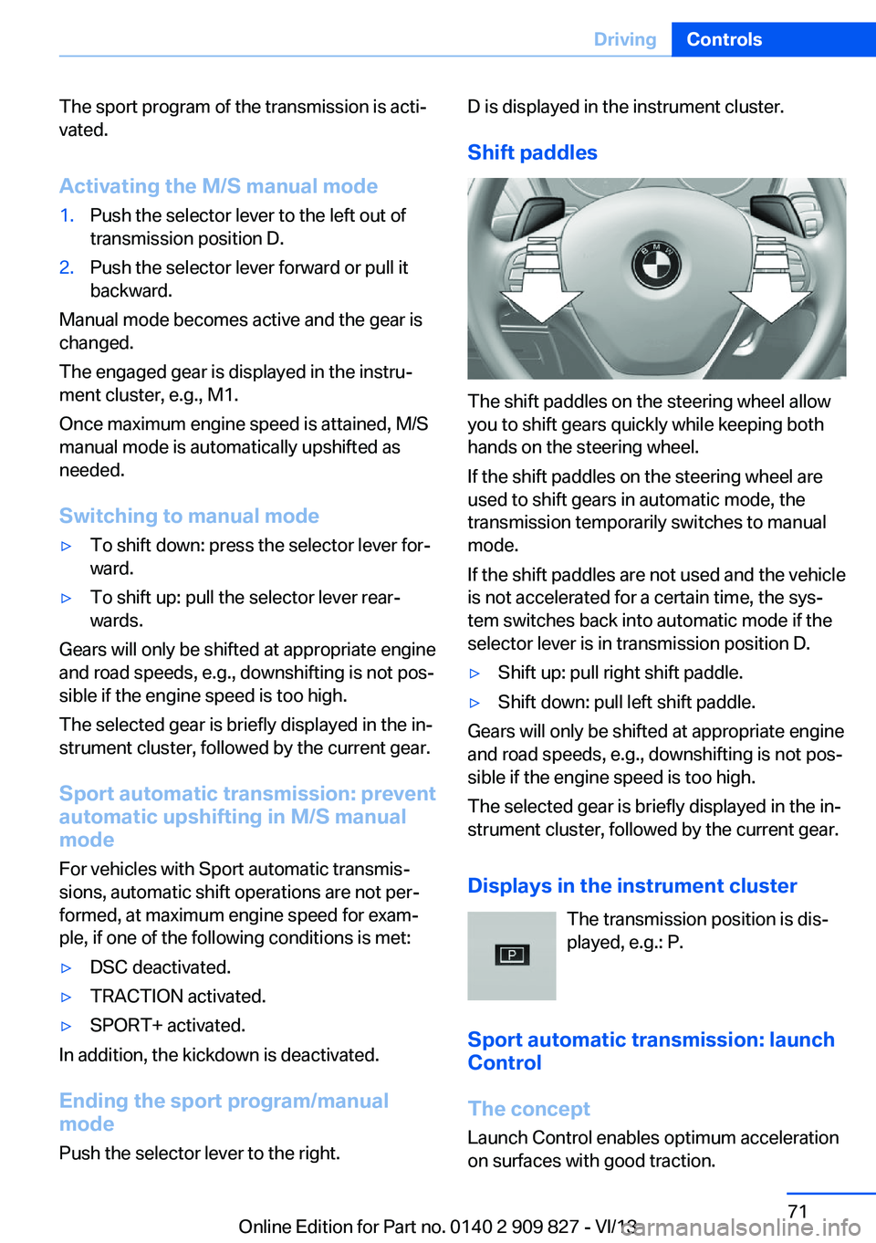 BMW 428I COUPE 2014  Owners Manual The sport program of the transmission is acti‐
vated.
Activating the M/S manual mode1.Push the selector lever to the left out of
transmission position D.2.Push the selector lever forward or pull it
