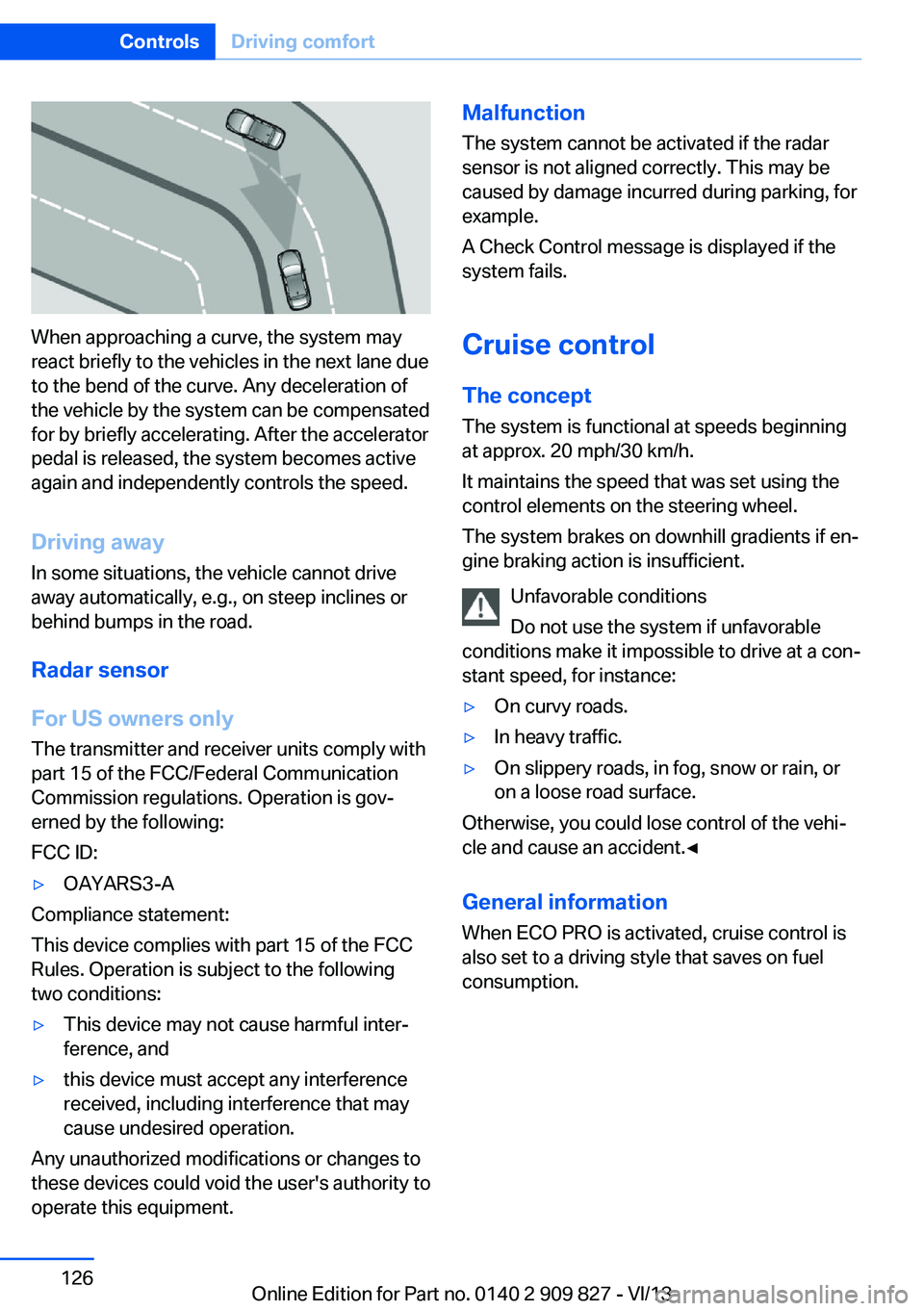 BMW 428I XDRIVE COUPE 2014 Owners Manual When approaching a curve, the system may
react briefly to the vehicles in the next lane due
to the bend of the curve. Any deceleration of
the vehicle by the system can be compensated
for by briefly ac BMW 428I XDRIVE COUPE 2014 Owners Manual When approaching a curve, the system may
react briefly to the vehicles in the next lane due
to the bend of the curve. Any deceleration of
the vehicle by the system can be compensated
for by briefly ac