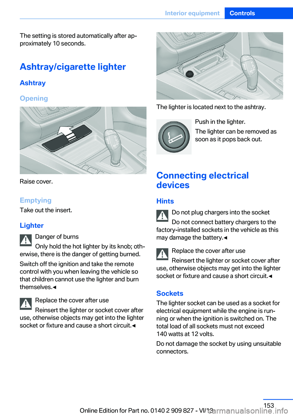 BMW 428I XDRIVE COUPE 2014 Owners Manual The setting is stored automatically after ap‐
proximately 10 seconds.
Ashtray/cigarette lighter
Ashtray
Opening
Raise cover.
EmptyingTake out the insert.
Lighter Danger of burns
Only hold the hot li BMW 428I XDRIVE COUPE 2014 Owners Manual The setting is stored automatically after ap‐
proximately 10 seconds.
Ashtray/cigarette lighter
Ashtray
Opening
Raise cover.
EmptyingTake out the insert.
Lighter Danger of burns
Only hold the hot li