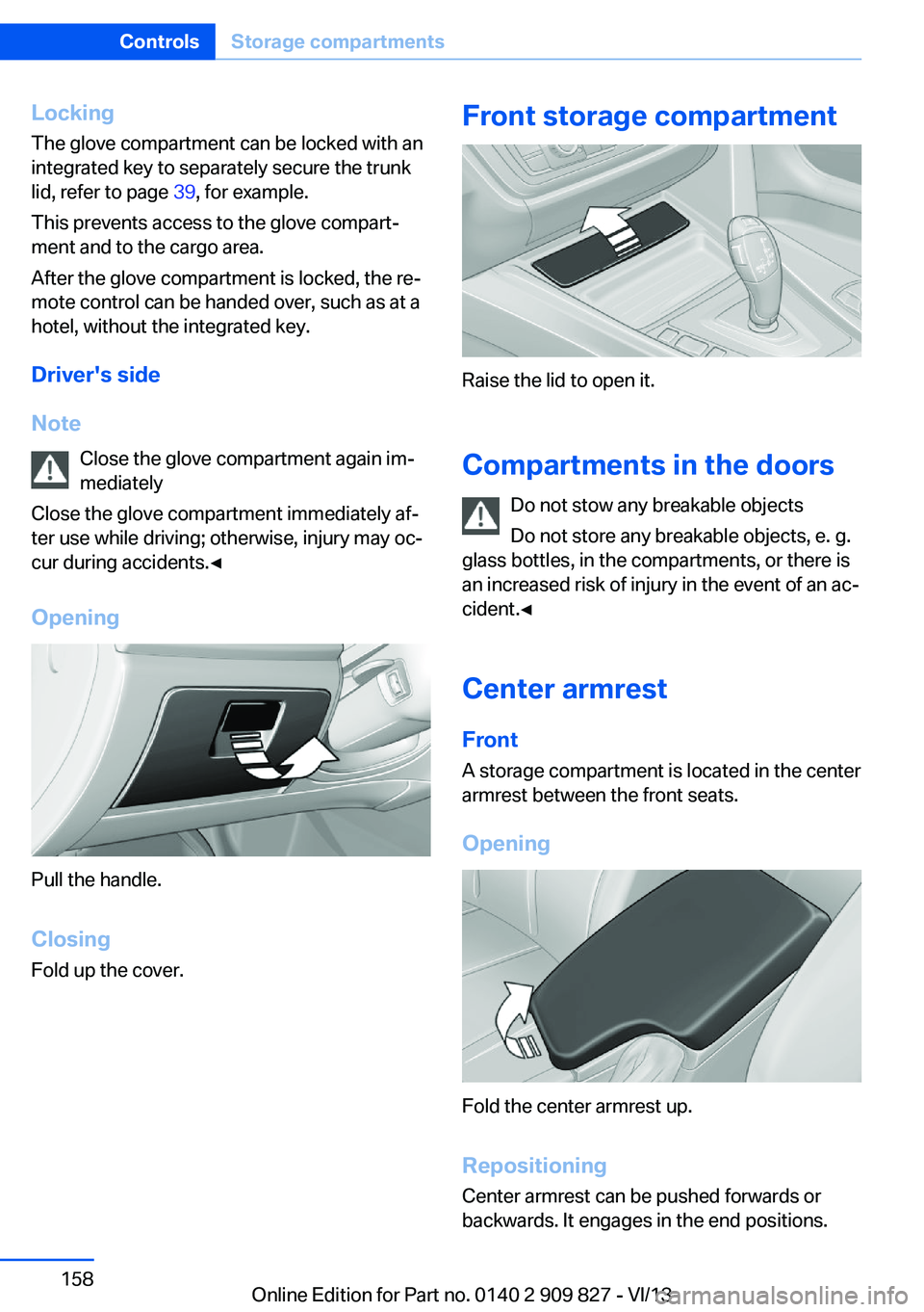 BMW 428I XDRIVE COUPE 2014 Owners Manual LockingThe glove compartment can be locked with an
integrated key to separately secure the trunk
lid, refer to page 39, for example.
This prevents access to the glove compart‐
ment and to the cargo BMW 428I XDRIVE COUPE 2014 Owners Manual LockingThe glove compartment can be locked with an
integrated key to separately secure the trunk
lid, refer to page 39, for example.
This prevents access to the glove compart‐
ment and to the cargo